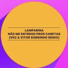 Lamparina - Não Me Entrego (Vitor Sobrinho & Veneza Remix)