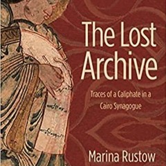 (PDF/DOWNLOAD) The Lost Archive: Traces of a Caliphate in a Cairo Synagogue (Jews,