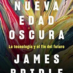 [FREE] PDF 🗃️ La nueva edad oscura: La tecnología y el fin del futuro (Spanish Editi