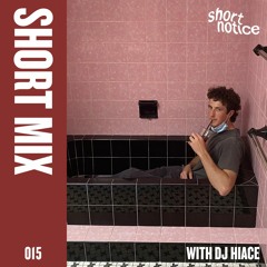 short notice | SHORTMIX 015 -  DJ Hiace