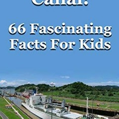 [Access] PDF EBOOK EPUB KINDLE The Panama Canal: 66 Fascinating Facts For Kids: Facts