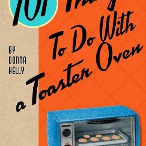 View EBOOK EPUB KINDLE PDF 101 Things® to Do with a Toaster Oven by  Donna Kelly 📬