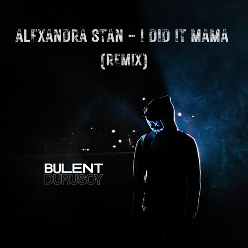 Alexandra Stan - I Did It Mama (Bülent Durusoy REMIX)