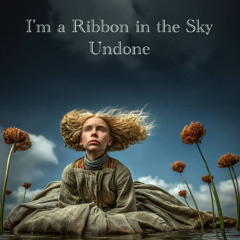 I'm a ribbon in the sky, undone