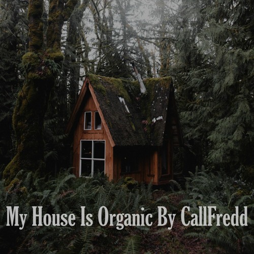 My House Is Organic By CallFredd