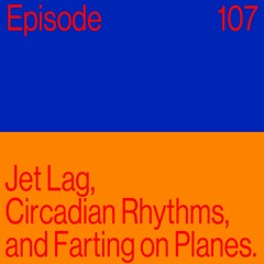 Episode 107: Jet Lag, Circadian Rhythms and Farting On Planes