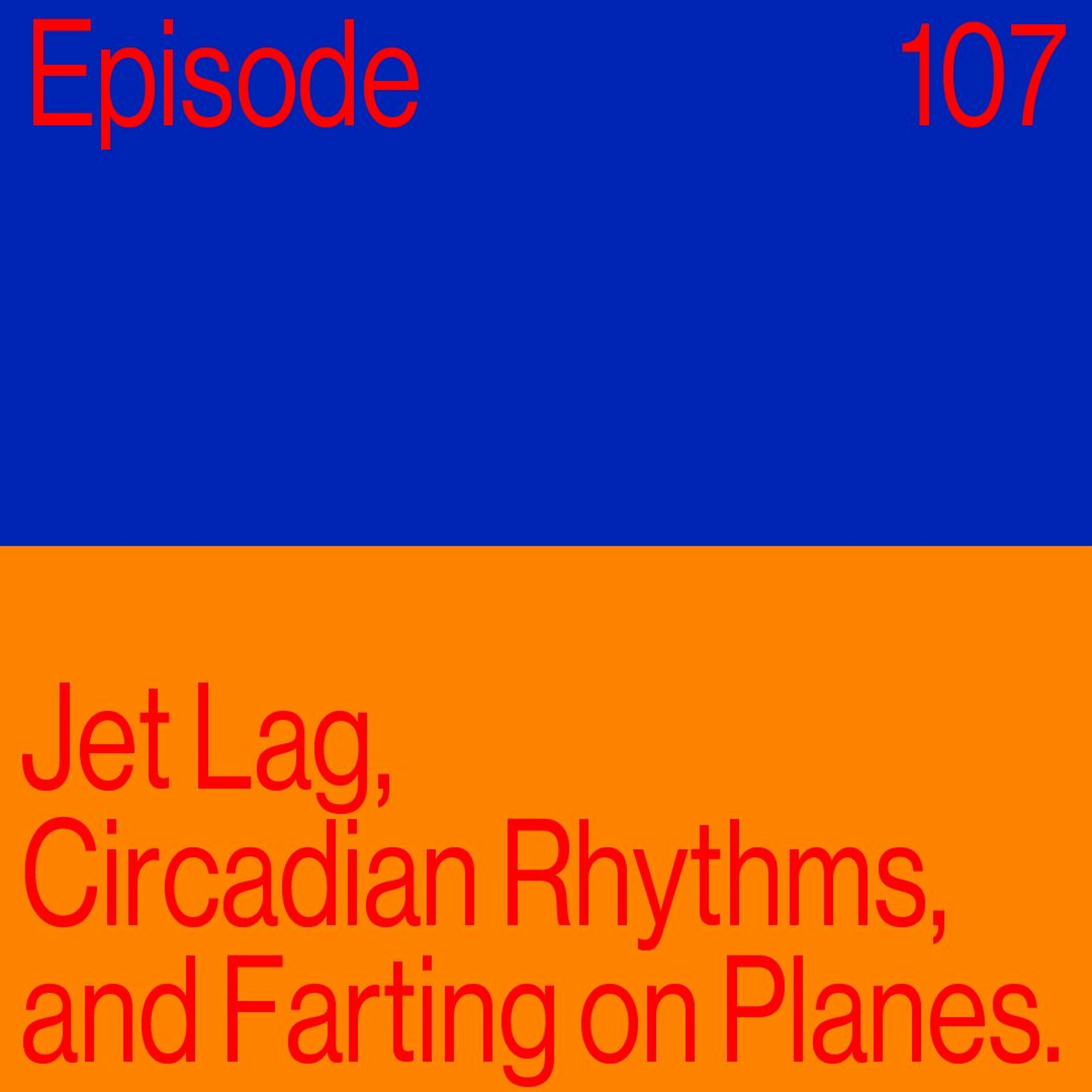Episode 107: Jet Lag, Circadian Rhythms and Farting On Planes