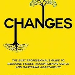 [@PDF] CHANGES: The Busy Professional's Guide to Reducing Stress, Accomplishing Goals and Maste