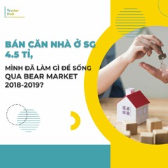 Bán căn nhà ở SG 4.5 tỉ, Mình đã làm gì để sống qua bear market 2018-2019?