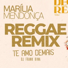 MARÍLIA MENDONÇA TE AMO DEMAIS - REGGAE REMIX (DJ FRANK BINA)