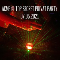 ACME @ Top Secret Privat Party 07.05.21