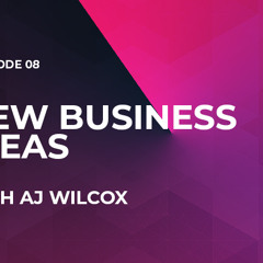 New Business Ideas with AJ Wilcox (Episode #8)