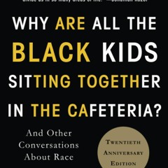 [Doc] Why Are All the Black Kids Sitting Together in the Cafeteria?: And Other
