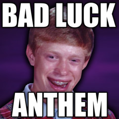 Bad Luck Anthem