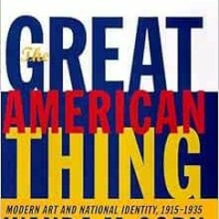VIEW [KINDLE PDF EBOOK EPUB] The Great American Thing: Modern Art and National Identity, 1915-1935 b