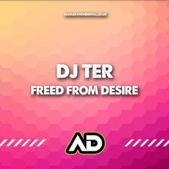 Dj Ter - Freed From Desire ACDIG2597 *Acceleration Digital*