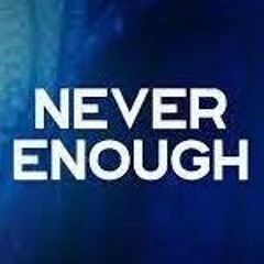 Never Enough