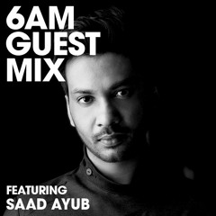 6AM Guest Mix: Saad Ayub