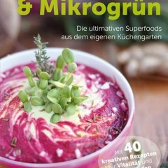 READ PDF Sprossen & Mikrogrün: Die ultimativen Superfoods aus dem eigenen Küchengarten / Mit 40 kr