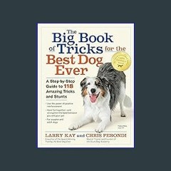(DOWNLOAD PDF)$$ 📕 The Big Book of Tricks for the Best Dog Ever: A Step-by-Step Guide to 118 Amazi