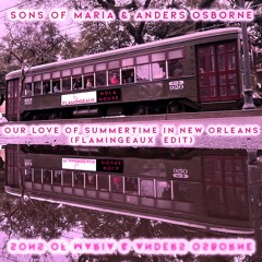 Sons Of Maria & Anders Osborne - Our Love Of Summertime In New Orleans (Flamingeaux Edit)