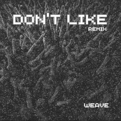DON'T LIKE (WEAVE REMIX)