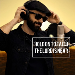 Hold on to Faith The Lord Is Near