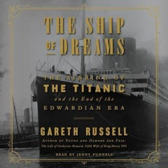 FREE EBOOK 🖍️ The Ship of Dreams: The Sinking of the Titanic and the End of the Edwa