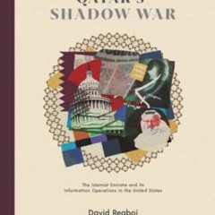 Access PDF 💕 Qatar's Shadow War: The Islamist Emirate and its Information Operations
