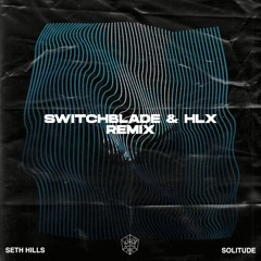 Seth Hills ft. MINU - Solitude (SwitchBlade & HLX Remix)