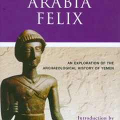 [Download] PDF 📜 Arabia Felix: An Exploration of the Archaeological History of Yemen