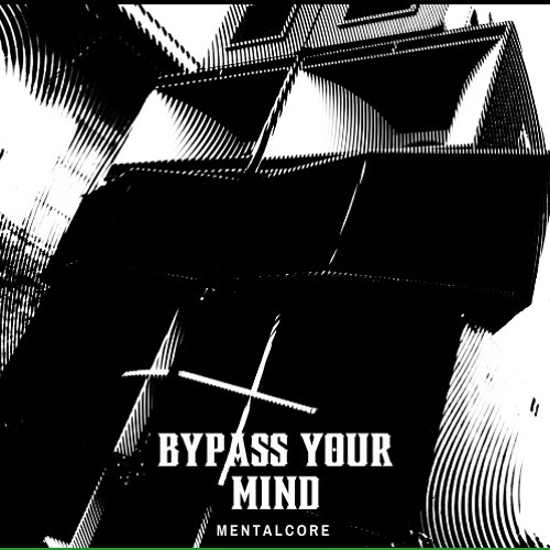 Bypass Your Mind - MENTALCORE