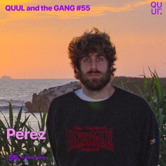 QUUL and the GANG #55 : Pérez
