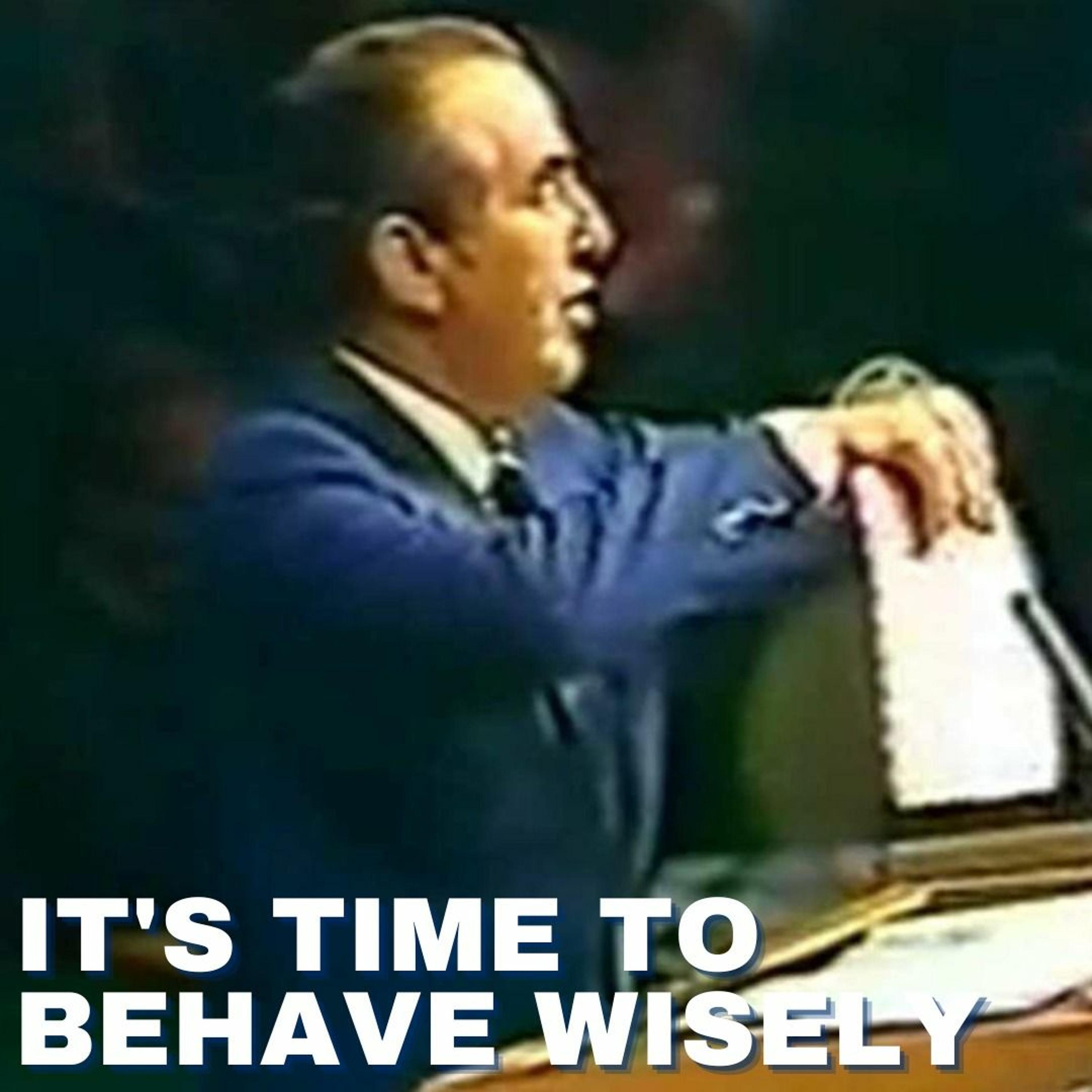 IT'S TIME TO BEHAVE WISELY