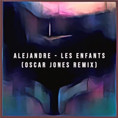 Alejandre - Les Enfants (Oscar Jones Remix)