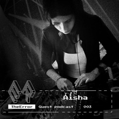 TheError / Guest podcast 003 / Techno / Aisha