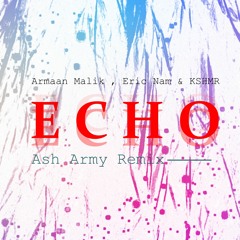 Armaan Malik , Eric Nam 에릭남 - Echo (with KSHMR) [Ash Army Remix]