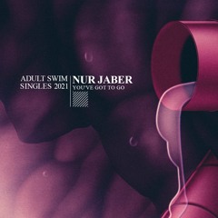 Nur Jaber - You've Got To Go [Adult Swim Singles 2021]
