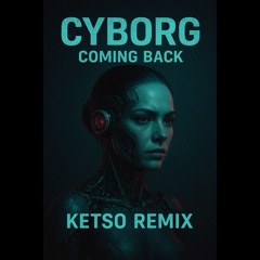 Cyborg - Coming Back (Ketso Remix)