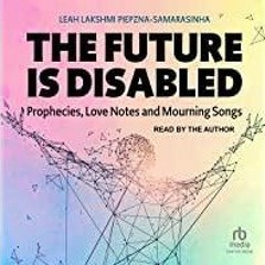 <<Read> The Future Is Disabled: Prophecies, Love Notes and Mourning Songs