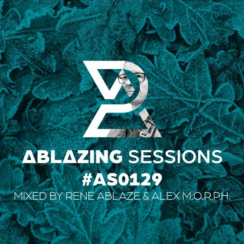 Ablazing Sessions 129 with Rene Ablaze & Alex M.O.R.P.H.