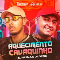 AQUECIMENTO CAVAQUINHO - DJ GUINA E DJ GEGE