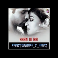Haan_Tu_Hai_Jannat_Remix_(DJVANSH_X_HAVS)