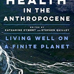 ACCESS [PDF EBOOK EPUB KINDLE] Health in the Anthropocene: Living Well on a Finite Pl