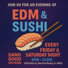 Dang Good on Main - EDM & Sushi v.1