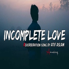 Incomplete Love Atif Aslam - Aftermusiq Mashup