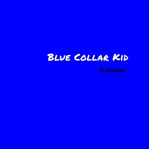 Stream Blue Collar Kid by G Maniac Listen online for free on SoundCloud