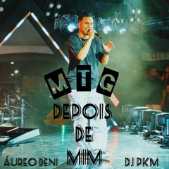 MTG - DEPOIS DE MIM Part.Áureo Deni (Versão BH)