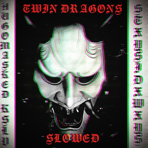 HugoMasked x KSLV - TWIN DRAGONS slowed