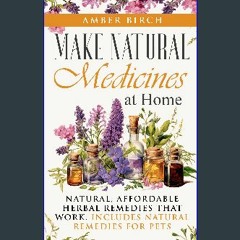 PDF [READ] 💖 Make Natural Medicines at Home: Natural, Affordable Herbal Remedies that work Full Pd